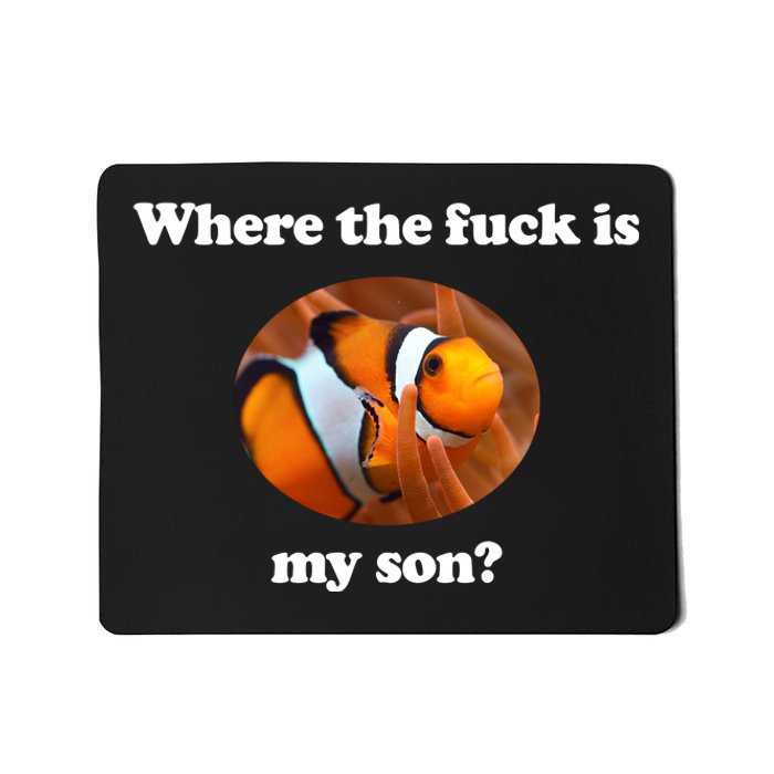 Where The Fuck Is My Son Funny Clownfish Mousepad