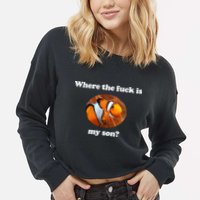 Where The Fuck Is My Son Funny Clownfish Cropped Pullover Crew