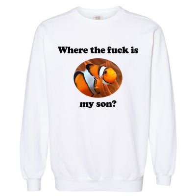 Where The Fuck Is My Son Funny Clownfish Garment-Dyed Sweatshirt