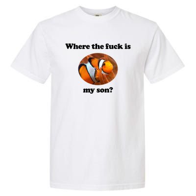 Where The Fuck Is My Son Funny Clownfish Garment-Dyed Heavyweight T-Shirt