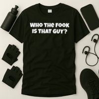 Who The Fook Is That Guy Funny S T-Shirt