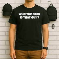 Who The Fook Is That Guy Funny S T-Shirt