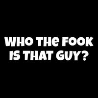 Who The Fook Is That Guy Funny S T-Shirt