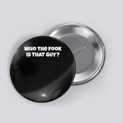 Who The Fook Is That Guy Funny S Button