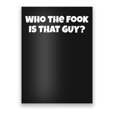 Who The Fook Is That Guy Funny S Poster