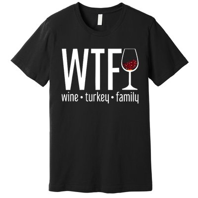 Wine Turkey Family Wtf Funny Thanksgiving Gift Premium T-Shirt