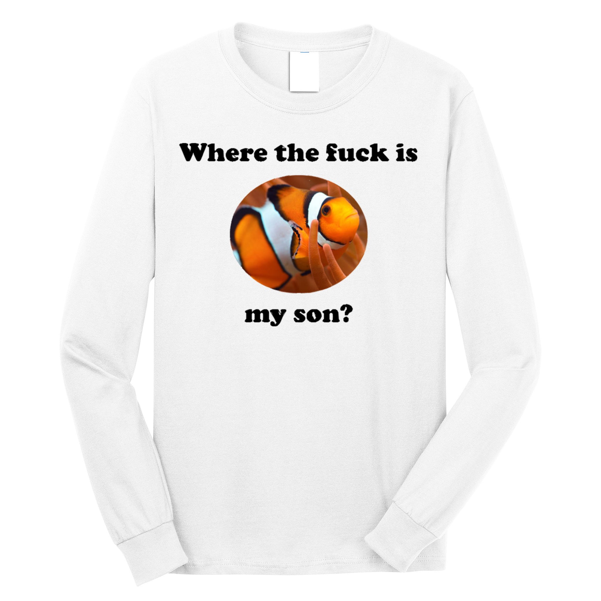 Where The Fuck Is My Son? Funny Long Sleeve Shirt
