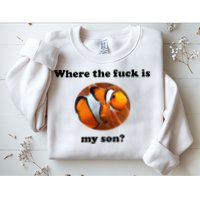 Where The Fuck Is My Son? Funny Sweatshirt
