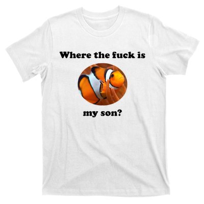 Where The Fuck Is My Son? Funny T-Shirt