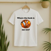 Where The Fuck Is My Son? Funny T-Shirt