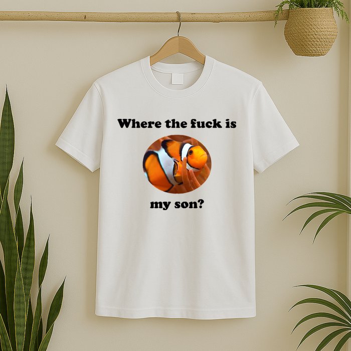 Where The Fuck Is My Son? Funny T-Shirt