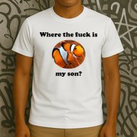 Where The Fuck Is My Son? Funny T-Shirt