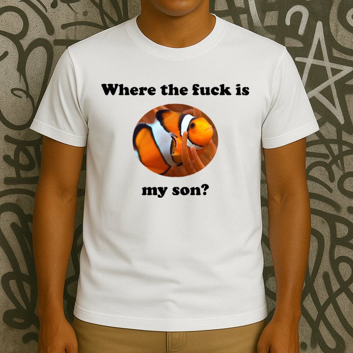 Where The Fuck Is My Son? Funny T-Shirt