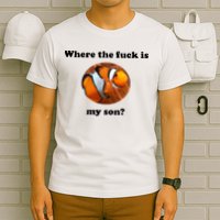 Where The Fuck Is My Son? Funny T-Shirt
