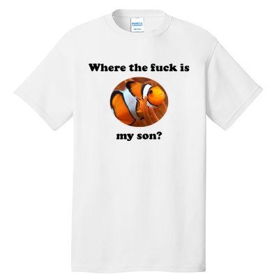 Where The Fuck Is My Son? Funny Tall T-Shirt