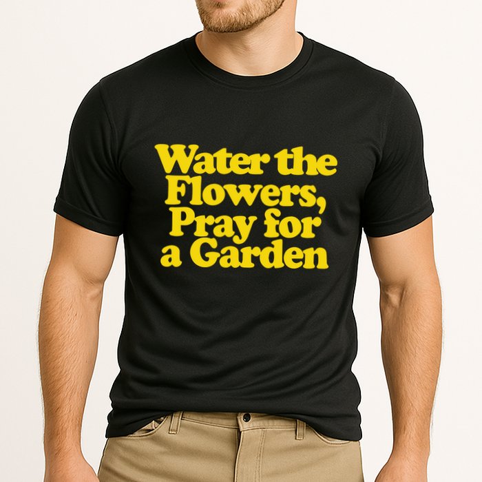 Water The Flowers Pray For A Garden Cooling Performance Crew T-Shirt