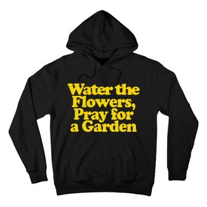 Water The Flowers Pray For A Garden Hoodie