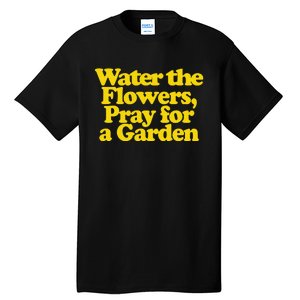 Water The Flowers Pray For A Garden Tall T-Shirt