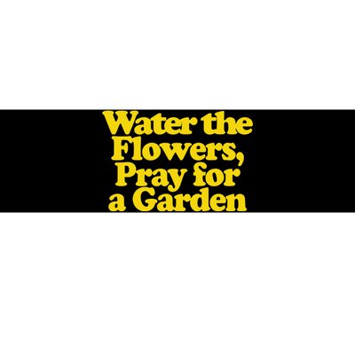 Water The Flowers Pray For A Garden Bumper Sticker