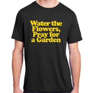 Water The Flowers Pray For A Garden Adult ChromaSoft Performance T-Shirt