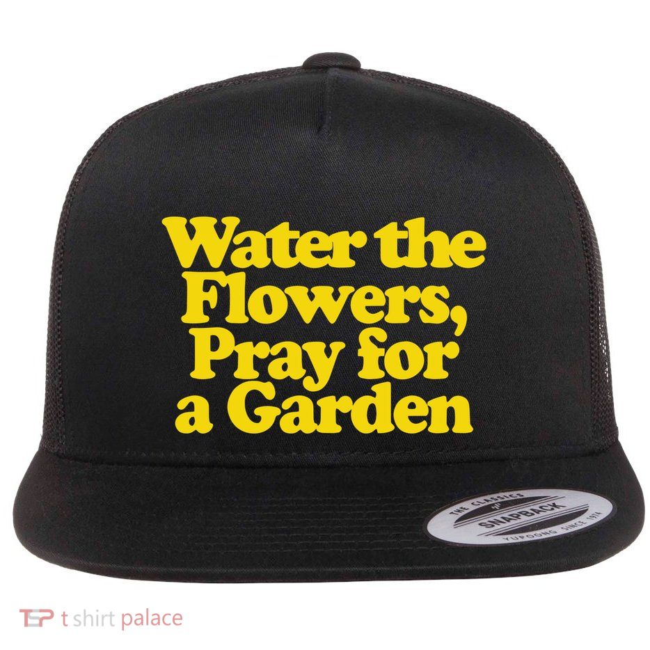 Water The Flowers Pray For A Garden Flatbill Hat