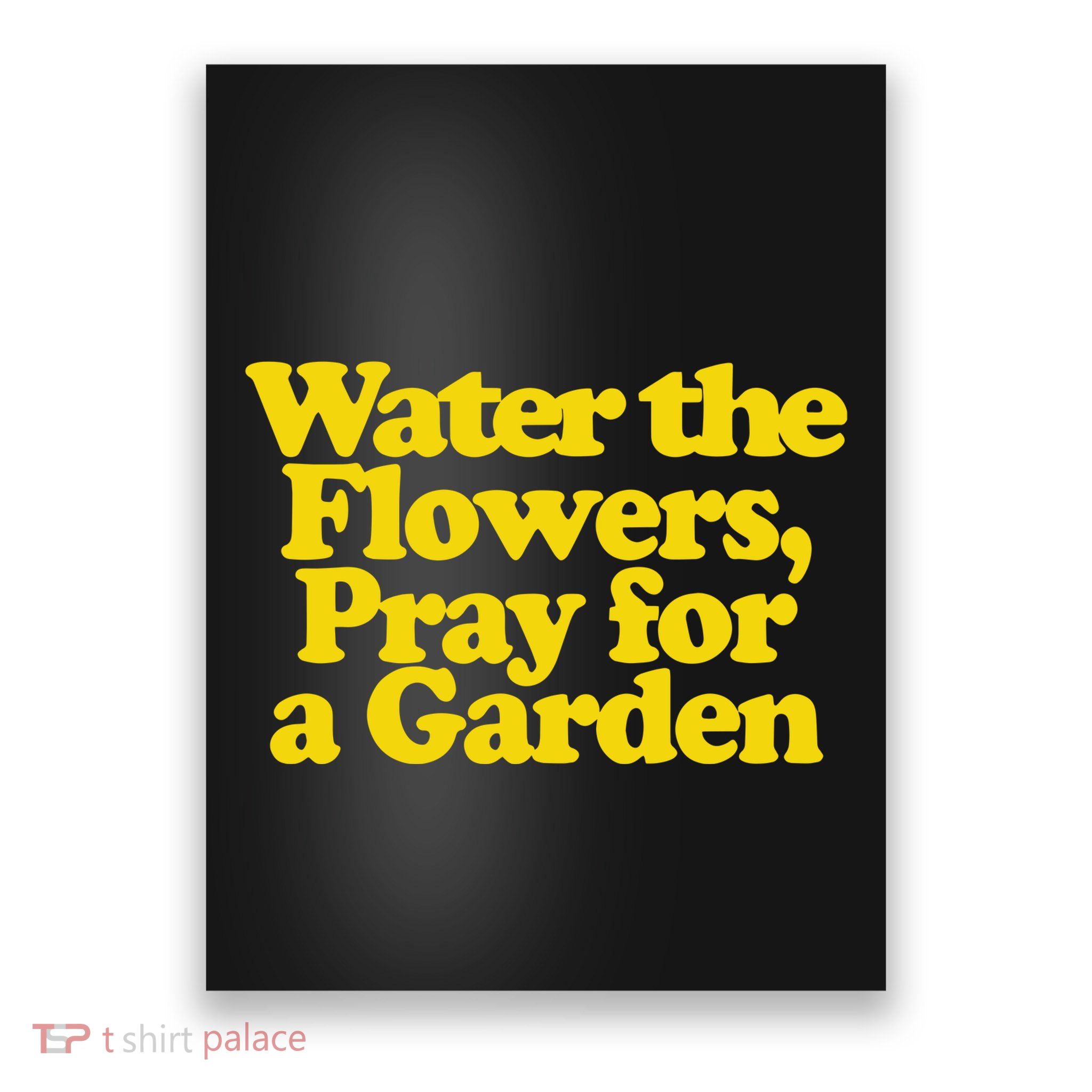 Water The Flowers Pray For A Garden Poster