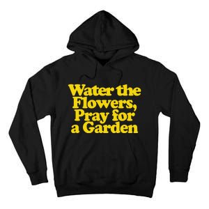 Water The Flowers Pray For A Garden Tall Hoodie