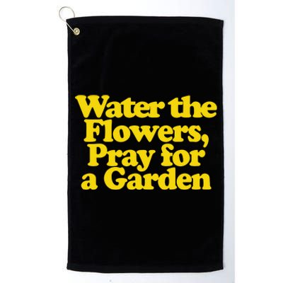 Water The Flowers Pray For A Garden Platinum Collection Golf Towel