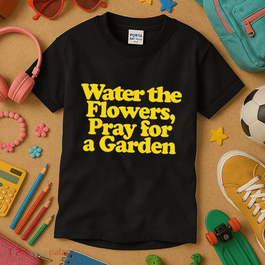 Water The Flowers Pray For A Garden Kids T-Shirt