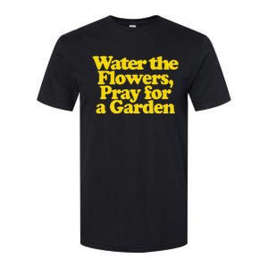 Water The Flowers Pray For A Garden Softstyle CVC T-Shirt