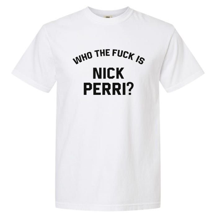 Who The Fuck Is Nick Perri Garment-Dyed Heavyweight T-Shirt