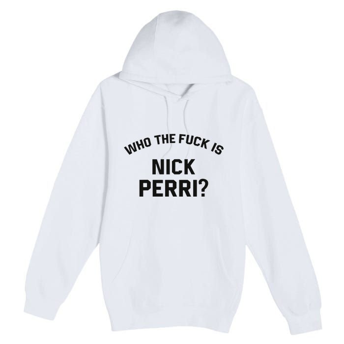 Who The Fuck Is Nick Perri Premium Pullover Hoodie