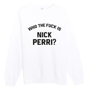 Who The Fuck Is Nick Perri Premium Crewneck Sweatshirt