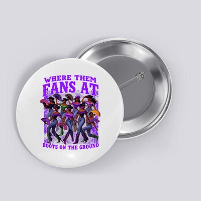 Where Them Fans At Boots On The Ground Cowgirls Western Button