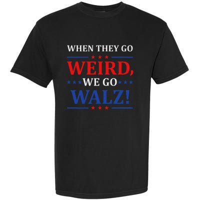 When They Go Weird We Go Walz Harris Waltz 2024 Election Garment-Dyed Heavyweight T-Shirt