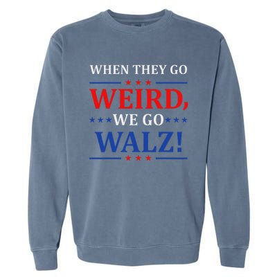 When They Go Weird We Go Walz Harris Waltz 2024 Election Garment-Dyed Sweatshirt