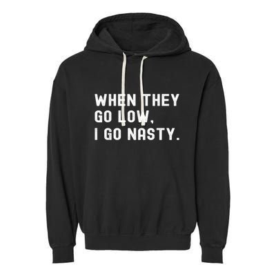 WHEN THEY GO LOW, I GO NASTY Garment-Dyed Fleece Hoodie