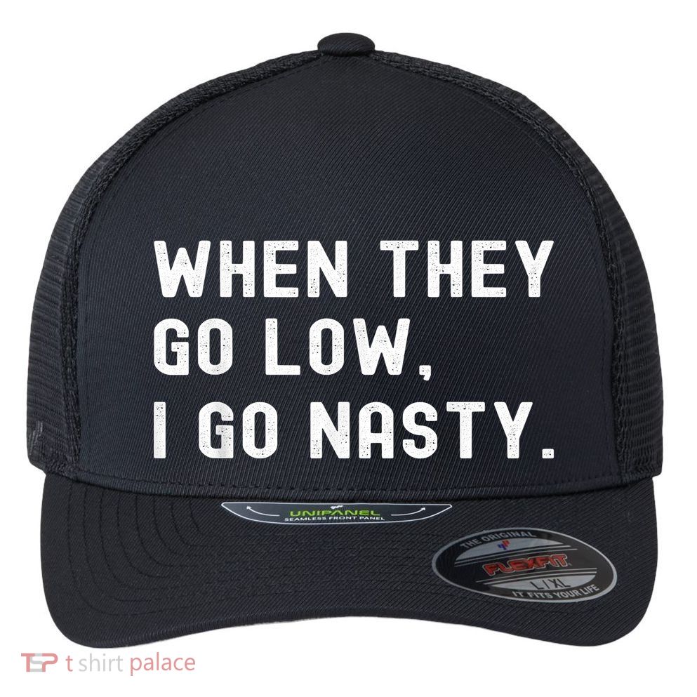 WHEN THEY GO LOW, I GO NASTY Flexfit Unipanel Trucker Cap
