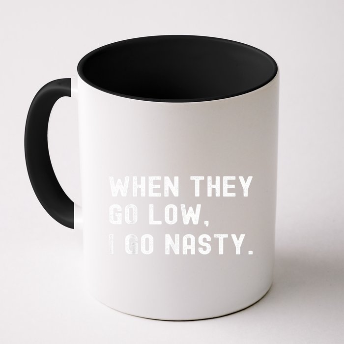 WHEN THEY GO LOW, I GO NASTY Mug