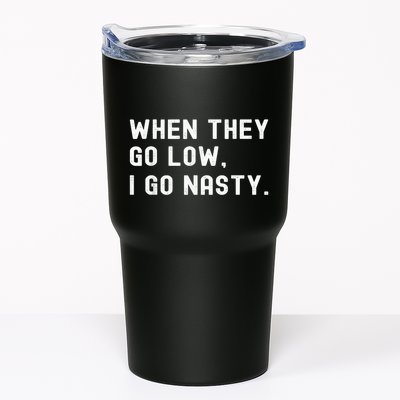 WHEN THEY GO LOW, I GO NASTY Tumbler