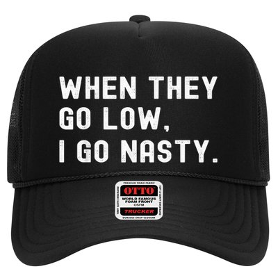 WHEN THEY GO LOW, I GO NASTY Trucker Hat