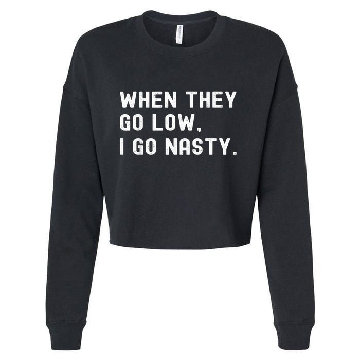WHEN THEY GO LOW, I GO NASTY Cropped Pullover Crew
