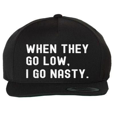 WHEN THEY GO LOW, I GO NASTY Wool Snapback Cap