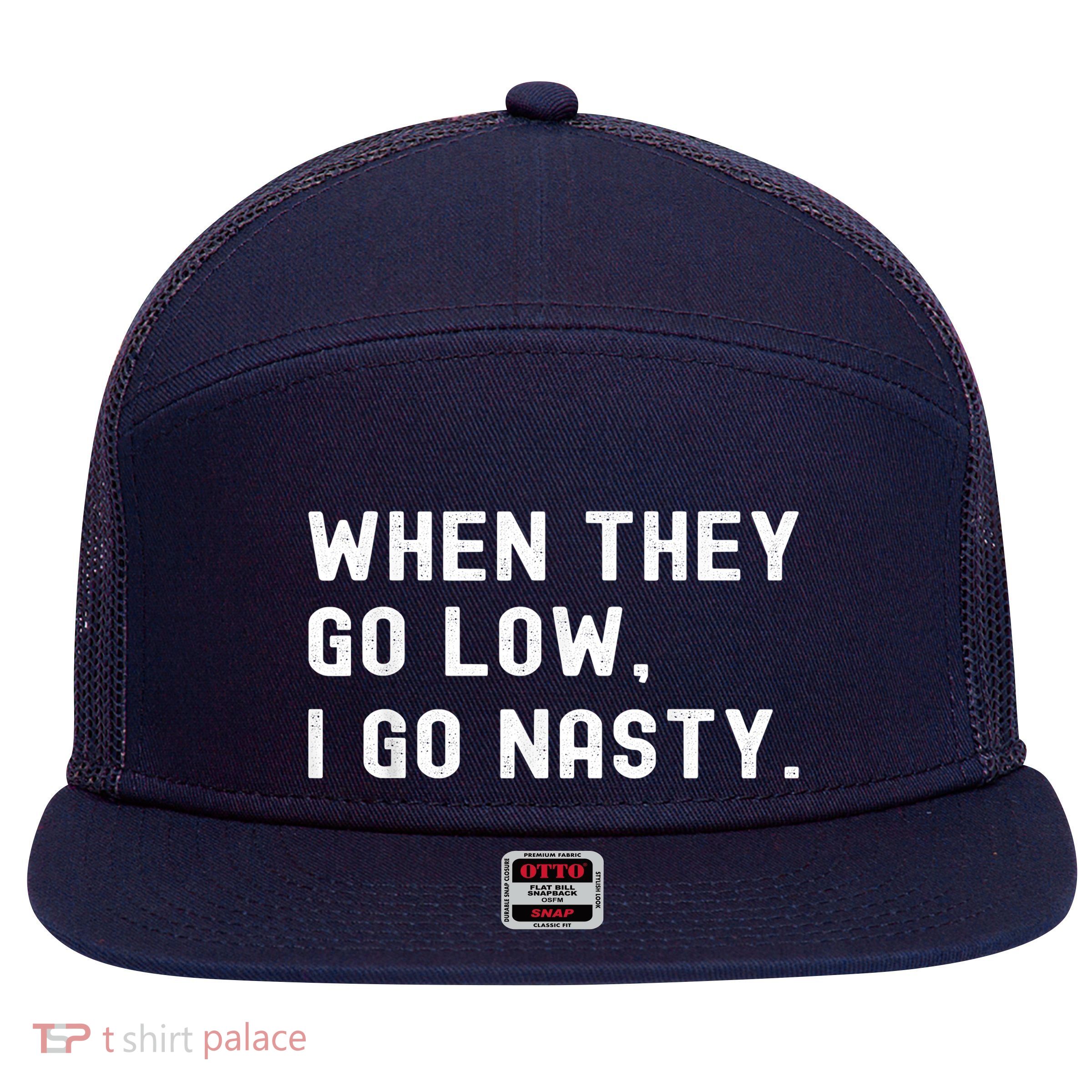 WHEN THEY GO LOW, I GO NASTY 7 Panel Mesh Trucker Snapback Hat