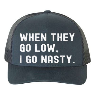 WHEN THEY GO LOW, I GO NASTY Yupoong Adult 5-Panel Trucker Hat