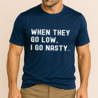 WHEN THEY GO LOW, I GO NASTY Performance Shirt