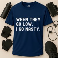 WHEN THEY GO LOW, I GO NASTY Performance Shirt