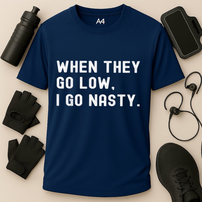 WHEN THEY GO LOW, I GO NASTY Performance Shirt