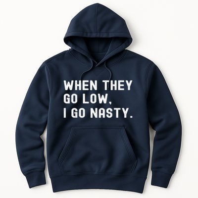 WHEN THEY GO LOW, I GO NASTY Hoodie