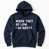 WHEN THEY GO LOW, I GO NASTY Hoodie